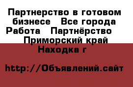 Партнерство в готовом бизнесе - Все города Работа » Партнёрство   . Приморский край,Находка г.